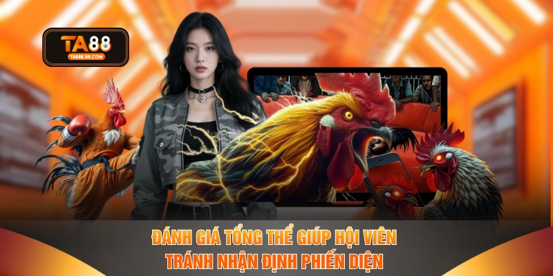 Đánh giá tổng thể giúp hội viên tránh nhận định phiến diện
